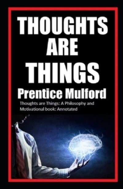 Cover for Prentice Mulford · Thoughts are Things: A Philosophy and Motivational book: Annotated (Paperback Book) (2021)