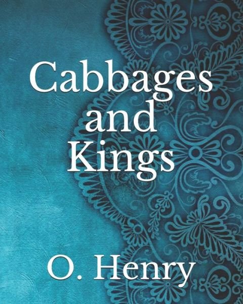 Cabbages and Kings - O Henry - Books - Independently Published - 9798736678631 - April 14, 2021
