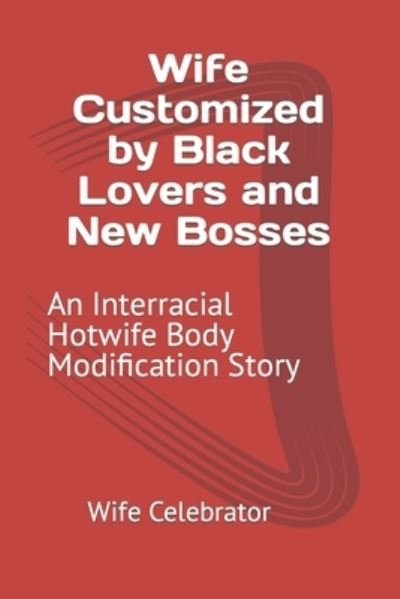 Cover for Wife Celebrator · Wife Customized by Black Lovers and New Bosses: An Interracial Hotwife Body Modification Story (Paperback Book) (2021)