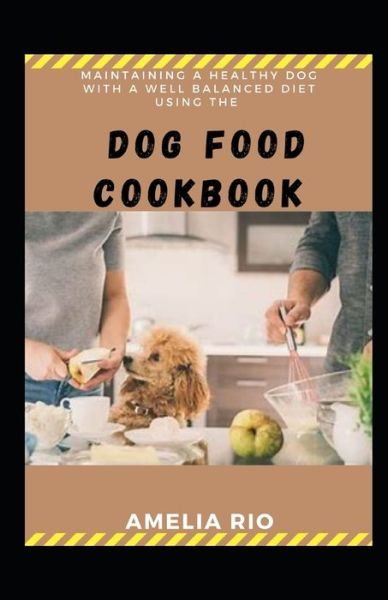 Maintaining A Healthy Dog With A Well Balanced Diet Using The Dog Food Cookbook - Amelia Rio - Bøger - Independently Published - 9798809938631 - 25. april 2022