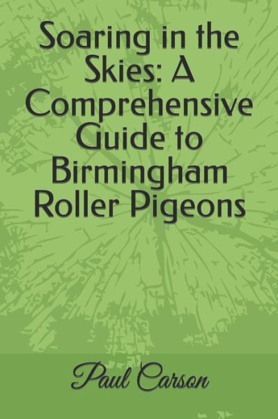 Cover for Paul Carson · Soaring in the Skies: A Comprehensive Guide to Birmingham Roller Pigeons (Paperback Book) (2023)