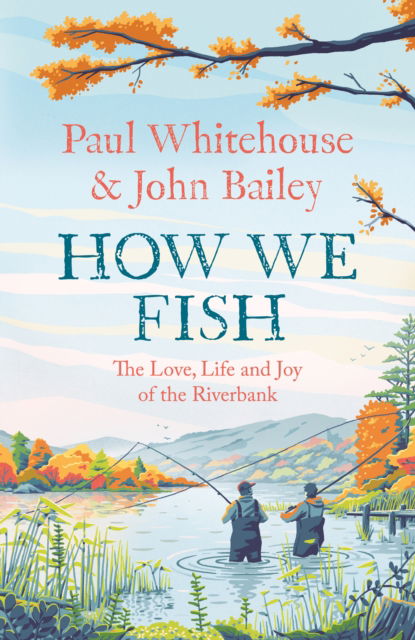 How We Fish: The New Book from the Fishing Brains Behind the Hit Tv Series Gone Fishing, with a Foreword by Bob Mortimer - Paul Whitehouse - Bøger - HarperCollins Publishers - 9780008559632 - 14. september 2023