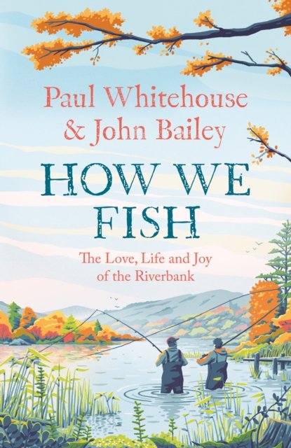Cover for Paul Whitehouse · How We Fish: The New Book from the Fishing Brains Behind the Hit Tv Series Gone Fishing, with a Foreword by Bob Mortimer (Gebundenes Buch) (2023)