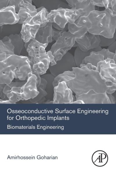 Osseoconductive Surface Engineering for Orthopedic Implants: Biomaterials Engineering - Goharian, Amirhossein (Independent Engineering Consultant in Orthopaedic Implant and Biomaterial Industry, Isfahan, Iran) - Bøker - Elsevier Science Publishing Co Inc - 9780128183632 - 29. januar 2021