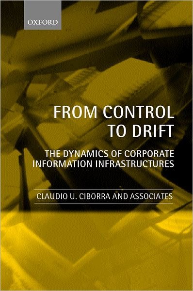 From Control to Drift: The Dynamics of Corporate Information Infrastructures - Ciborra, Claudio U. (, Professor of Information Systems at the London School of Economics) - Bøker - Oxford University Press - 9780199246632 - 28. juni 2001