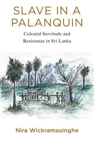 Cover for Nira Wickramasinghe · Slave in a Palanquin: Colonial Servitude and Resistance in Sri Lanka (Paperback Book) (2020)