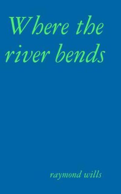 Cover for Raymond Wills · Where the river bends (Hardcover Book) (2018)