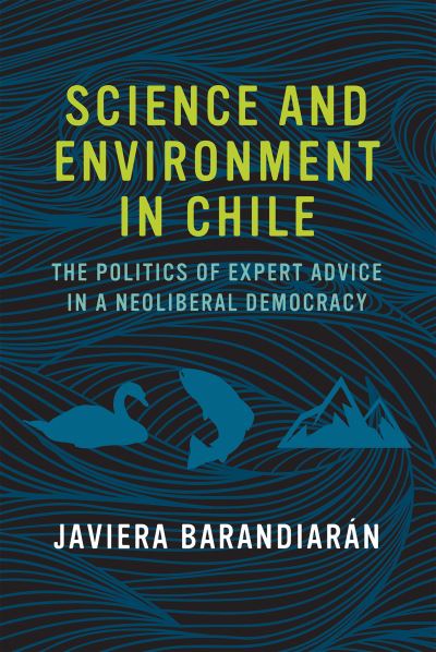 Cover for Barandiaran, Javiera (Assistant Professor, University of California, Berkeley) · Science and Environment in Chile: The Politics of Expert Advice in a Neoliberal Democracy - Urban and Industrial Environments (Paperback Book) (2018)