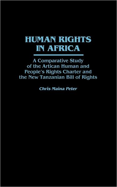 Cover for Chris Peter · Human Rights in Africa: A Comparative Study of the African Human and People's Rights Charter and the New Tanzanian Bill of Rights (Hardcover Book) (1990)
