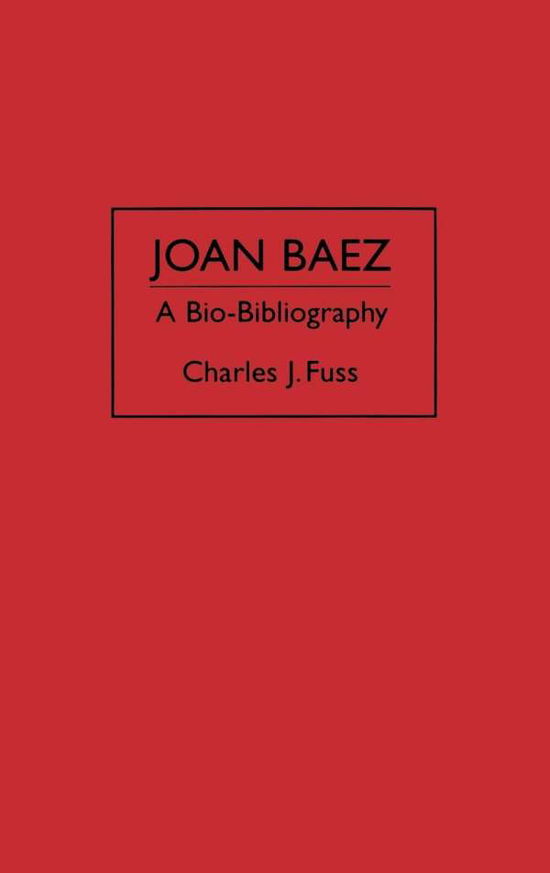 Cover for Charles J. Fuss · Joan Baez: A Bio-Bibliography - Bio-Bibliographies in the Performing Arts (Hardcover Book) [Annotated edition] (1996)