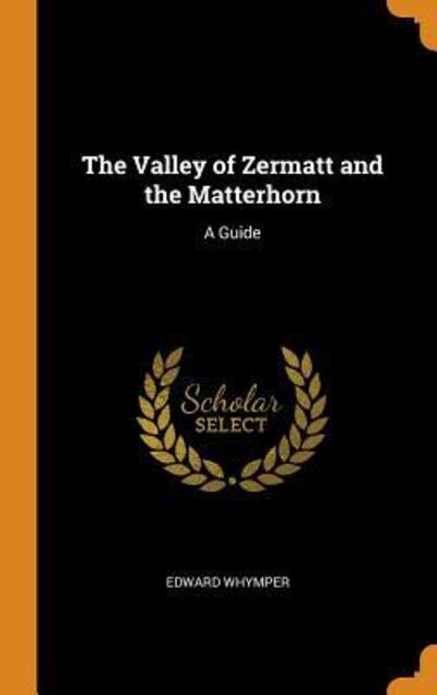 Cover for Edward Whymper · The Valley of Zermatt and the Matterhorn (Hardcover Book) (2018)