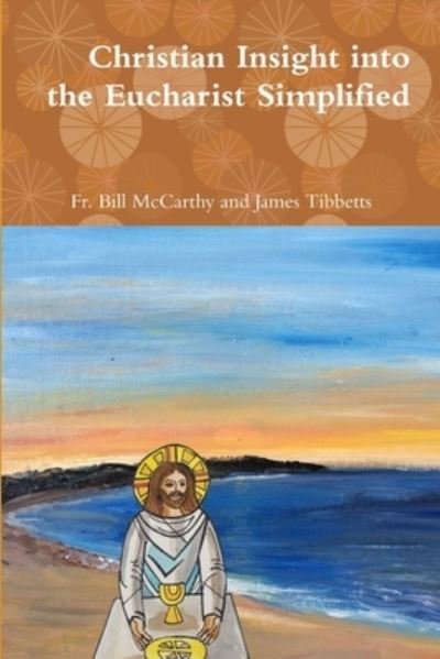Cover for Fr Bill McCarthy and James Tibbetts · Christian Insight into the Eucharist Simplified (Taschenbuch) (2018)