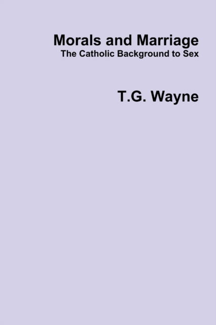 Cover for T.G. Wayne · Morals and Marriage The Catholic Background to Sex (Paperback Book) (2019)