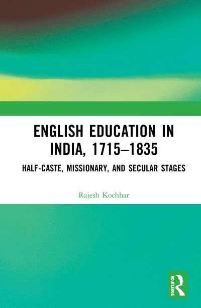 Cover for Kochhar, Rajesh (Panjab University Mathematics Department, Chandigarh) · English Education in India, 1715-1835: Half-Caste, Missionary, and Secular Stages (Hardcover Book) (2020)