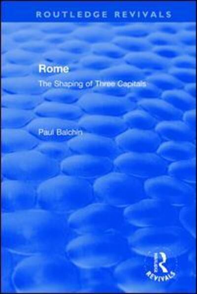 Cover for Balchin, Paul (University of Greenwich, UK) · Rome: The Shaping of Three Capitals - Routledge Revivals (Hardcover Book) (2020)