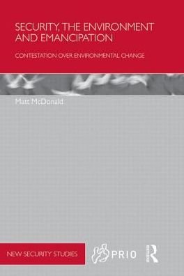 Cover for McDonald, Matt (The University of Queensland, Australia) · Security, the Environment and Emancipation: Contestation over Environmental Change - PRIO New Security Studies (Paperback Book) (2011)