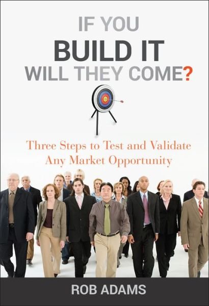Cover for Rob Adams · If You Build It Will They Come?: Three Steps to Test and Validate Any Market Opportunity (Innbunden bok) (2010)