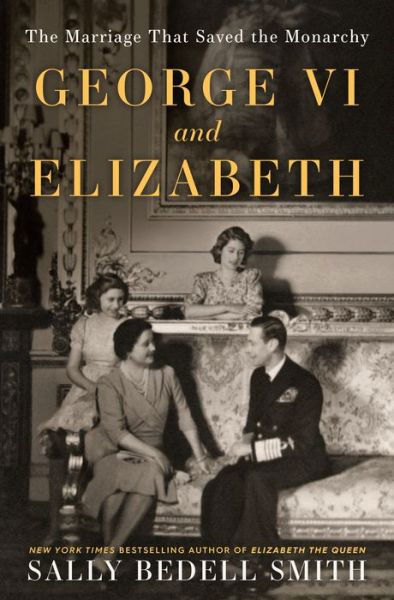 Cover for Sally Bedell Smith · George VI and Elizabeth: The Marriage That Saved the Monarchy (Gebundenes Buch) (2023)