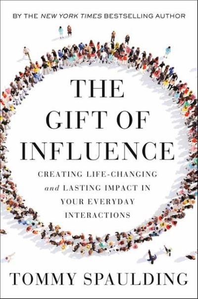 Cover for Tommy Spaulding · The Gift of Influence: Creating Life-Changing and Lasting Impact in Your Everyday Interactions (Hardcover Book) (2022)