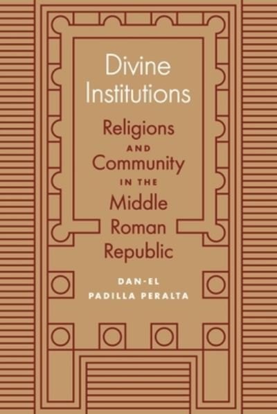 Cover for Dan-el Padilla Peralta · Divine Institutions: Religions and Community in the Middle Roman Republic (Pocketbok) (2023)