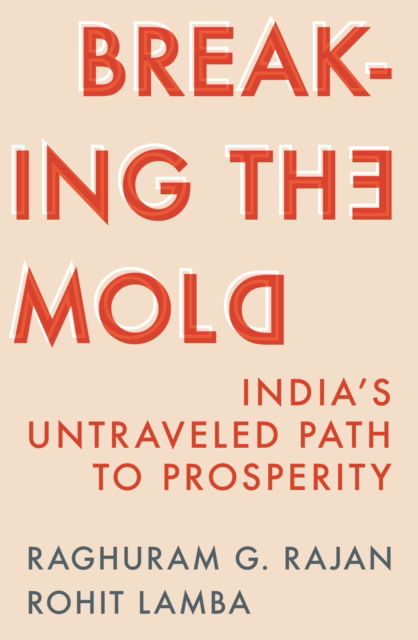 Cover for Raghuram G. Rajan · Breaking the Mold: India’s Untraveled Path to Prosperity (Hardcover Book) (2024)