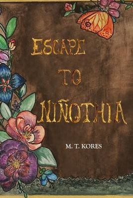 Cover for M T Kores · Escape to Niñothia (Hardcover bog) (2016)