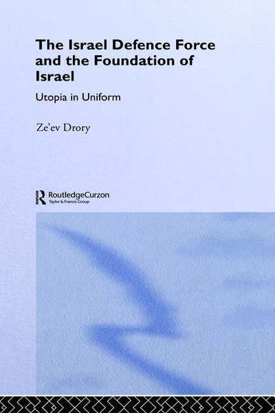 The Israeli Defence Forces and the Foundation of Israel: Utopia in Uniform - Ze'ev Drory - Bücher - Taylor & Francis Ltd - 9780714656632 - 10. Februar 2005
