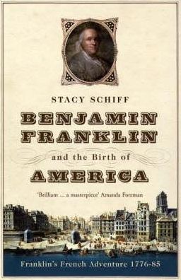 Benjamin Franklin and the Birth of America: Franklin's French Adventure 1776-85 - Stacy Schiff - Książki - Bloomsbury Publishing PLC - 9780747579632 - 16 października 2006