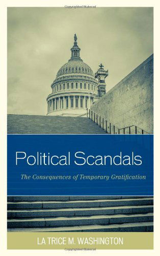 Cover for La Trice M. Washington · Political Scandals: The Consequences of Temporary Gratification (Hardcover Book) (2014)