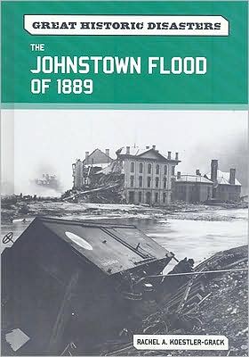 Cover for Rachel A. Koestler-Grack · The Johnstown Flood of 1889 - Great Historic Disasters (Hardcover Book) (2008)