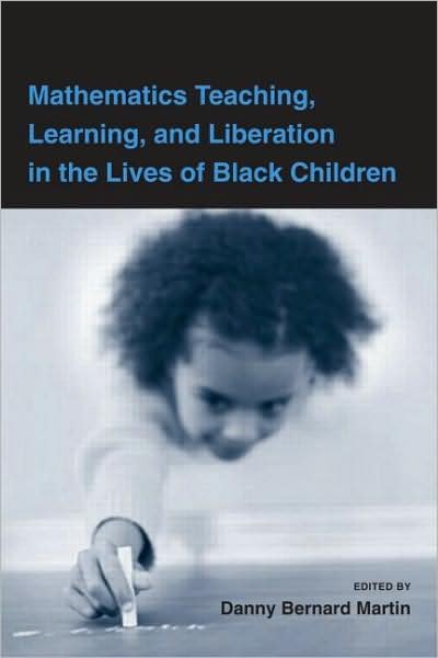 Cover for Danny Bernard Martin · Mathematics Teaching, Learning, and Liberation in the Lives of Black Children - Studies in Mathematical Thinking and Learning Series (Hardcover Book) (2009)
