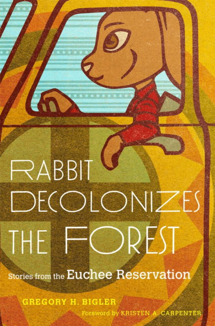 Cover for Gregory H. Bigler · Rabbit Decolonizes the Forest : Stories from the Euchee Reservation (Paperback Book) (2024)