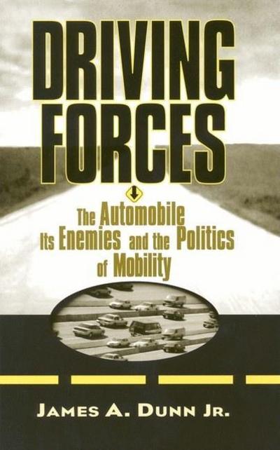 Cover for Dunn, James A., Jr. · Driving Forces: The Automobile, Its Enemies, and the Politics of Mobility (Paperback Book) (1998)