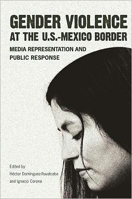 Cover for Gender Violence at the U.S.--Mexico Border: Media Representation and Public Response (Paperback Book) (2012)