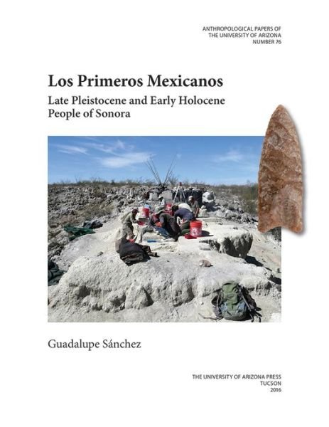 Los Primeros Mexicanos: Late Pleistocene and Early Holocene People of Sonora - Anthropological Papers - Guadalupe Sanchez - Books - University of Arizona Press - 9780816530632 - January 30, 2016