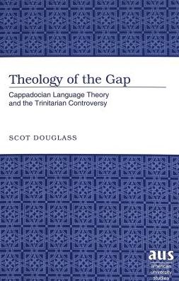 Cover for Scot Douglass · Theology of the Gap: Cappadocian Language Theory and the Trinitarian Controversy - American University Studies (Hardcover Book) (2005)