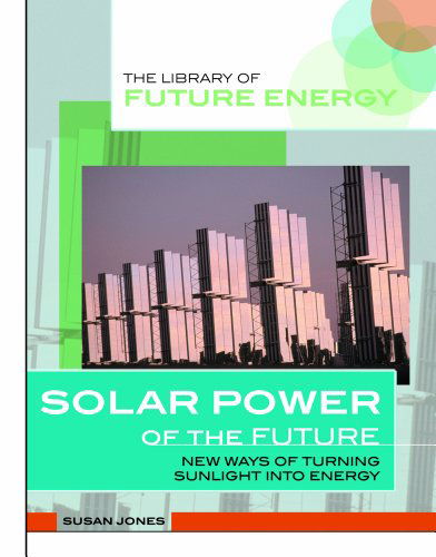 Cover for Susan Jones · Solar Power of the Future: New Ways of Turning Sunlight into Energy (Library of Future Energy) (Hardcover Book) (2002)