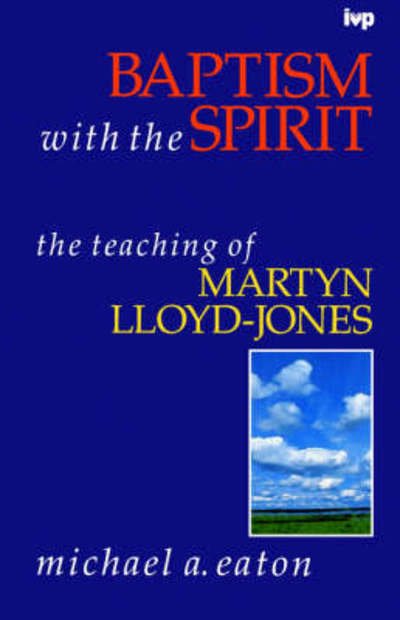 Baptism with the spirit: Teaching Of Martyn Lloyd-Jones - Eaton, Michael (Author) - Bøger - Inter-Varsity Press - 9780851106632 - 23. marts 1989