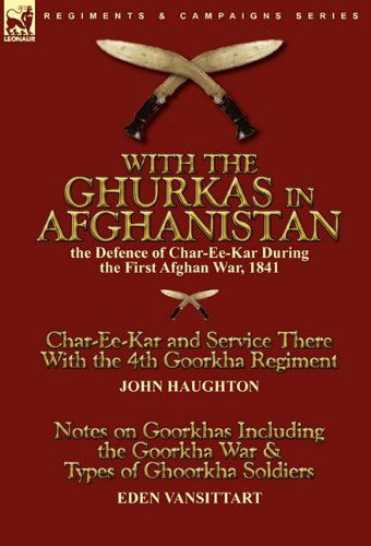 Cover for John Haughton · With the Ghurkas in Afghanistan: the Defence of Char-Ee-Kar During the First Afghan War, 1841---Char-Ee-Kar and Service There With the 4th Goorkha Regiment andNotes on Goorkhas Including the Goorkha War &amp; Types of Ghoorkha Soldiers (Gebundenes Buch) (2010)