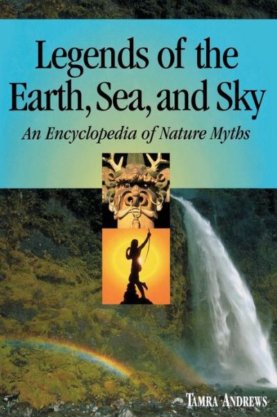 Cover for Tamra Andrews · Legends of the Earth, Sea and Sky: An Encyclopedia of Nature Myths (Hardcover Book) (1998)