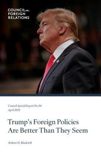Cover for Robert D Blackwill · Trump's Foreign Policies Are Better Than They Seem - Council Special Report (Paperback Book) (2019)