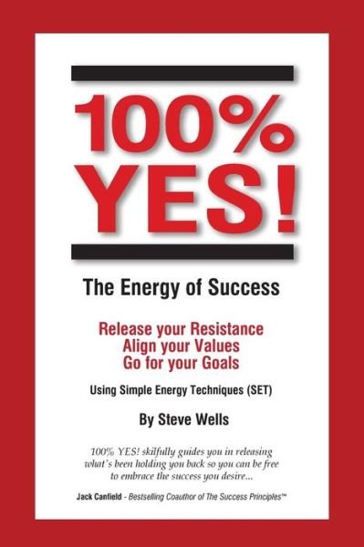 100% YES! The Energy of Success : Release Your Resistance Align Your Values Go for Your Goals Using Simple Energy Techniques - Steve Wells - Books - Waterford Publishing - 9780957938632 - August 8, 2016