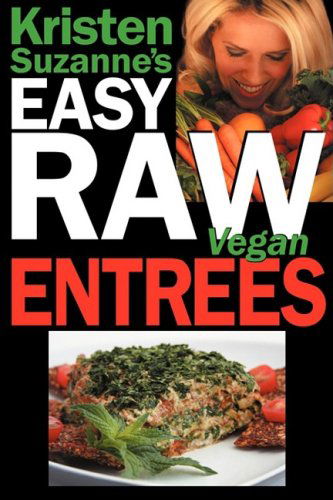 Cover for Kristen Suzanne · Kristen Suzanne's Easy Raw Vegan Entrees: Delicious &amp; Easy Raw Food Recipes for Hearty &amp; Satisfying Entrees Like Lasagna, Burgers, Wraps, Pasta, ... Cheeses, Breads, Crackers, Bars &amp; Much More! (Paperback Book) (2008)