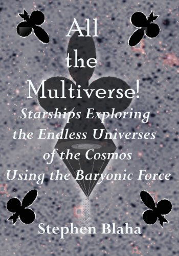 Cover for Stephen Blaha · All the Multiverse! Starships Exploring the Endless Universes of the Cosmos Using the Baryonic Force (Paperback Book) (2014)