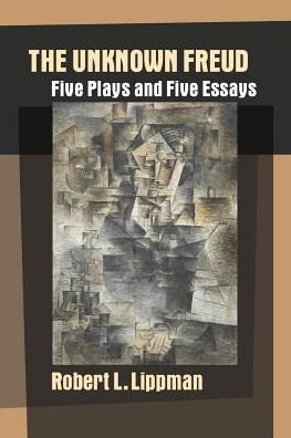Cover for Robert L Lippman · The Unknown Freud: Five Plays and Five Essays (Paperback Book) (2016)