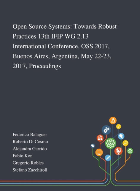 Open Source Systems Towards Robust Practices 13th IFIP WG 2.13 International Conference, OSS 2017, Buenos Aires, Argentina, May 22-23, 2017, Proceedings - Federico Balaguer - Books - Saint Philip Street Press - 9781013268632 - October 8, 2020
