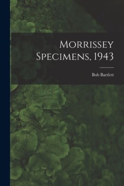 Bob 1875-1946 Bartlett · Morrissey Specimens, 1943 (Taschenbuch) (2021)
