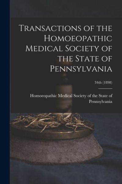 Cover for Homoeopathic Medical Society of the S · Transactions of the Homoeopathic Medical Society of the State of Pennsylvania; 34th (Paperback Book) (2021)