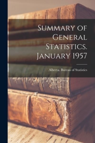 Summary of General Statistics. January 1957 - Alberta Bureau of Statistics - Kirjat - Hassell Street Press - 9781014951632 - perjantai 10. syyskuuta 2021