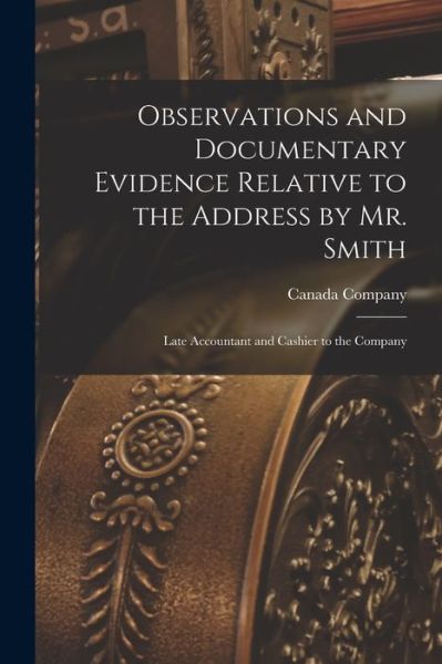 Cover for Canada Company · Observations and Documentary Evidence Relative to the Address by Mr. Smith [microform]: Late Accountant and Cashier to the Company (Paperback Book) (2021)